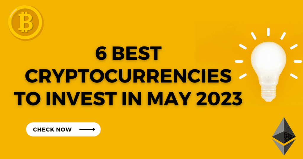 6 Best Cryptocurrencies to Invest in by May 2023: A Guide to Diversifying Your Portfolio Best 6 Cryptocurrencies in May